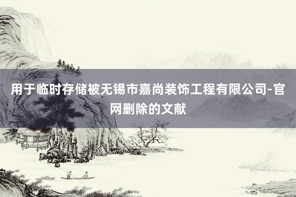 用于临时存储被无锡市嘉尚装饰工程有限公司-官网删除的文献